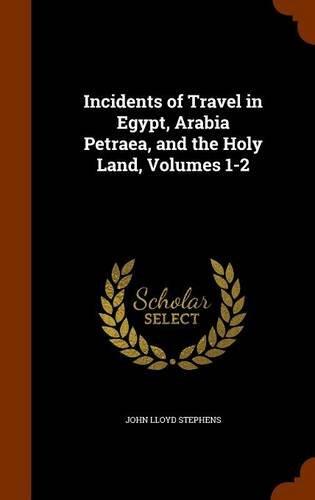 Incidents of Travel in Egypt, Arabia Petraea, and the Holy Land, Volumes 1-2