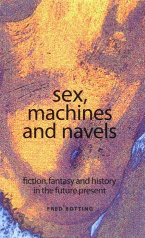 Sex, machines and navels: Fiction, fantasy and history in the future present