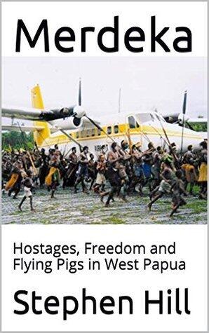 Merdeka: Hostages, Freedom and Flying Pigs in West Papua