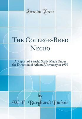The College-Bred Negro: A Report of a Social Study Made Under the Direction of Atlanta University in 1900