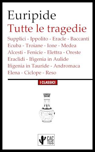 Tutte le tragedie: Supplici - Ippolito - Eracle - Baccanti - Ecuba - Troiane - Ione - Medea - Alcesti - Fenicie - Elettra - Oreste - Eraclidi - Ifigenia ... (Le tragedie di Euripide)