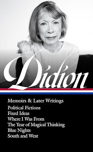 Joan Didion: Memoirs & Later Writings (LOA #386): Political Fictions / Fixed Ideas / Where I Was From / The Year of Magical Thinking (memoir & play) / ... / South and West