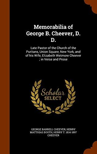 Memorabilia of George B. Cheever, D. D.: Late Pastor of the Church of the Puritans, Union Square, New York, and of his Wife, Elizabeth Wetmore Cheever ; in Verse and Prose