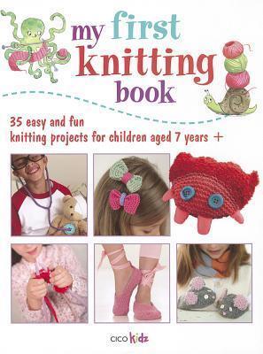 My First Knitting Book: 35 easy and fun knitting projects for children aged 7 years +