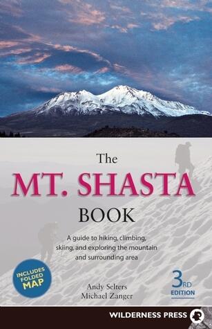 The Mt. Shasta Book: A Guide to Hiking, Climbing, Skiing, and Exploring the Mountain and Surrounding Area