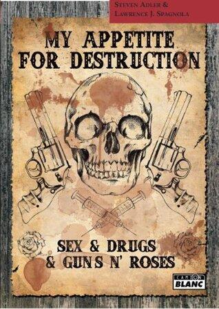 MY APPETITE FOR DESTRUCTION Sex, Drug & Guns'N'Roses
