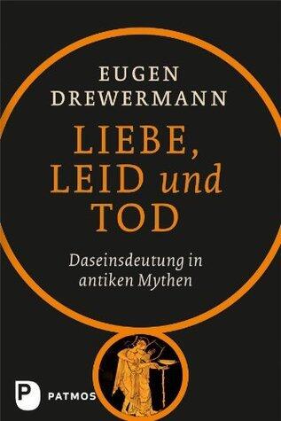 Liebe, Leid und Tod: Daseinsdeutung in antiken Mythen