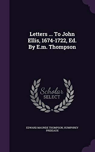 Letters ... To John Ellis, 1674-1722, Ed. By E.m. Thompson