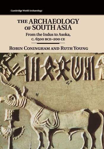 The Archaeology of South Asia: From the Indus to Asoka, c.6500 BCE-200 CE (Cambridge World Archaeology) by Robin Coningham