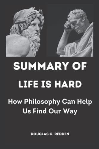 Summary of Life Is Hard: How Philosophy Can Help Us Find Our Way