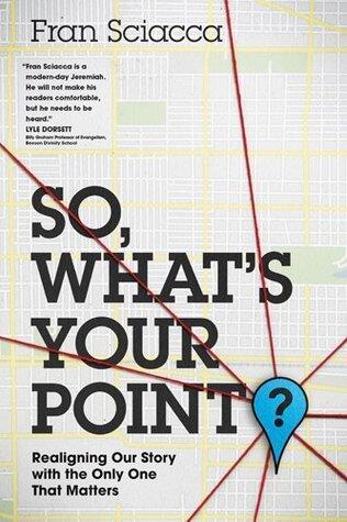So, What's Your Point?: Realigning Our Story with the Only One That Matters
