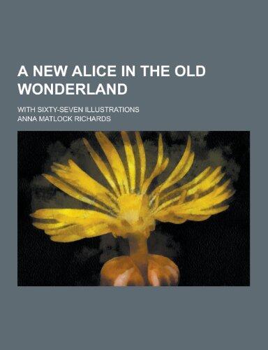 A New Alice in the Old Wonderland; With Sixty-Seven Illustrations