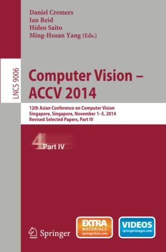 Computer Vision -- ACCV 2014: 12th Asian Conference on Computer Vision, Singapore, Singapore, November 1-5, 2014, Revised Selected Papers, Part IV ... Vision, Pattern Recognition, and Graphics)