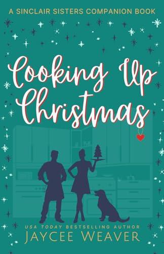 Cooking Up Christmas: a Sinclair Sisters Companion Book