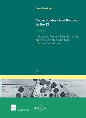 Cross-Border Debt Recovery in the EU: A Comparative and Empirical Study on the Use of the European Uniform Procedures (159)