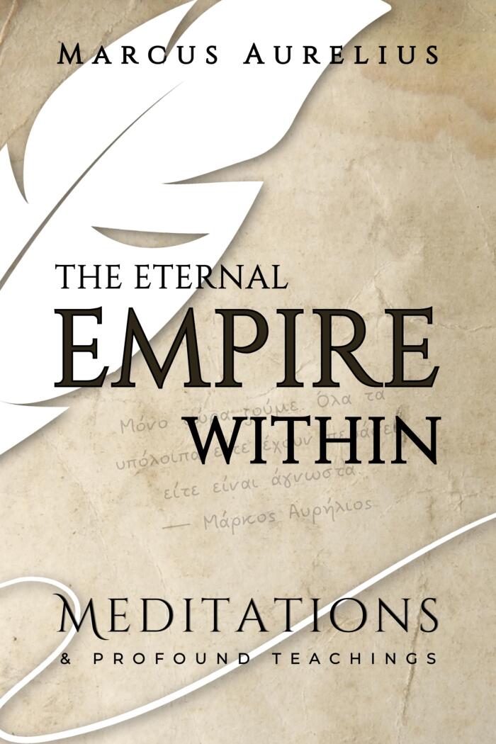 The Eternal Empire Within: Meditations & Profound Teachings From Marcus Aurelius
