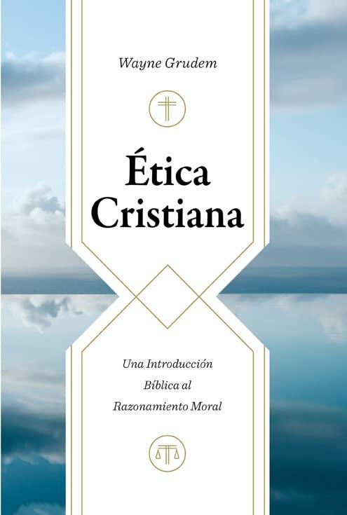 Ética cristiana: Una introducción bíblica al razonamiento moral (Christian Ethics) (Spanish Edition) [Hardcover] Grudem, Wayne
