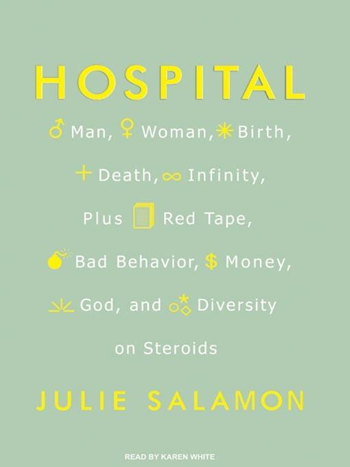 Hospital: Man, Woman, Birth, Death, Infinity, Plus Red Tape, Bad Behavior, Money, God, and Diversity on Steroids