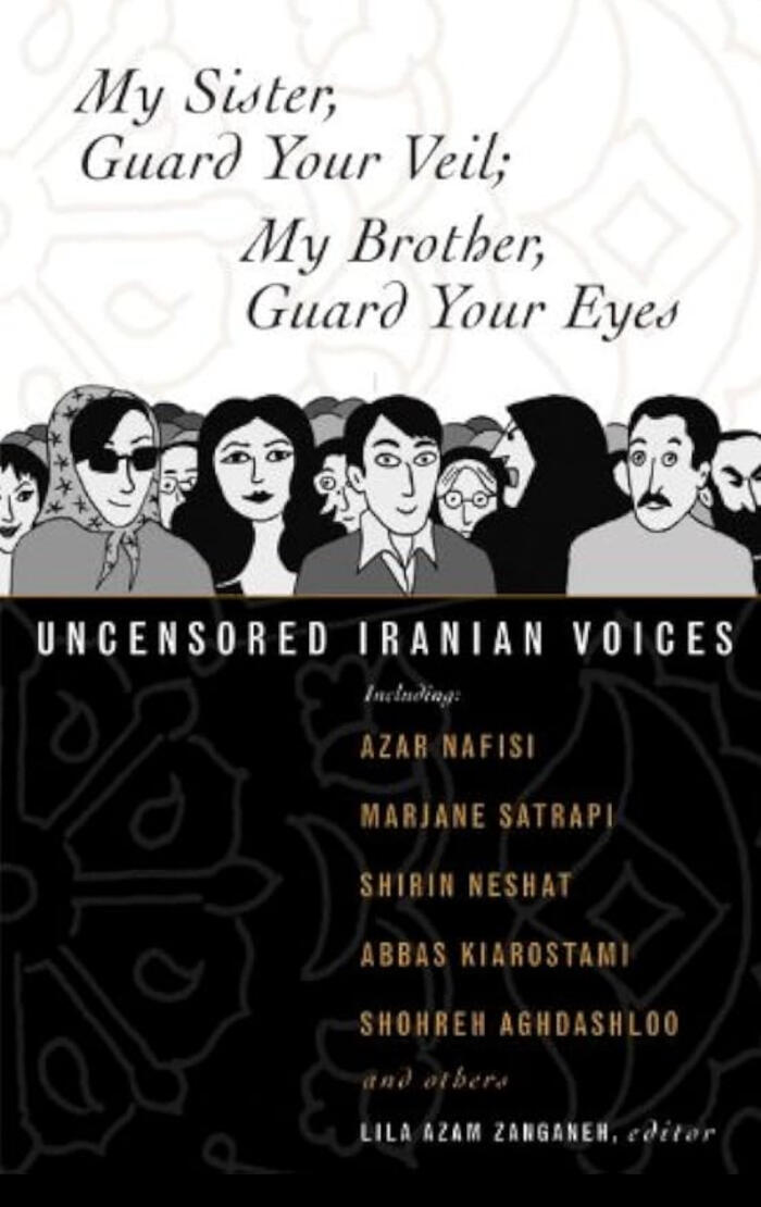 My Sister, Guard Your Veil; My Brother, Guard Your Eyes: Uncensored Iranian Voices