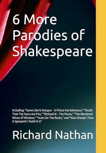 6 More Parodies of Shakespeare: Including: "Some Like It Hotspur: A Prince Hal Adventure," "Doubt That The Stars Are Fire," "Richard III: The Panto," ... Tooth It Is