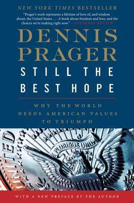 Still the Best Hope: Why the World Needs American Values to Triumph - A Cogent and Inspiring Argument for Liberty at Civilization's Crossroads
