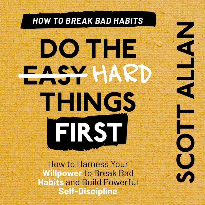 Breaking Bad Habits: How to Harness Your Willpower to Break Bad Habits and Build Powerful Self-Discipline: Do the Hard Things First Series, Book 3