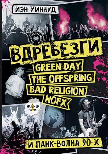 Вдребезги: GREEN DAY, THE OFFSPRING, BAD RELIGION, NOFX и панк-волна 90-х (Music Legends & Idols)