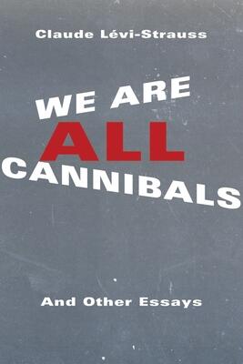 We Are All Cannibals: And Other Essays