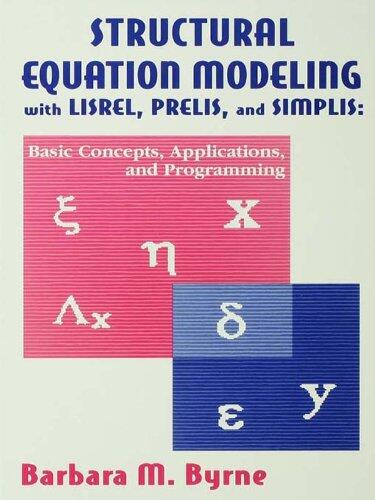 Structural Equation Modeling With Lisrel, Prelis, and Simplis: Basic Concepts, Applications, and Programming