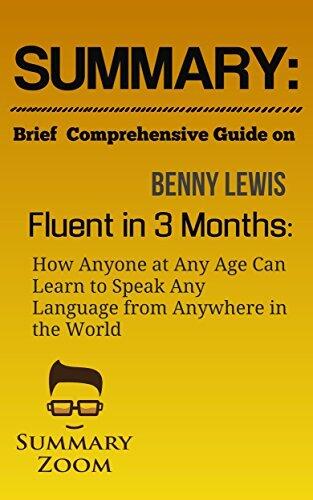 Summary: Brief Comprehensive Guide On: Benny Lewis's: Fluent in 3 Months: How Anyone at Any Age Can Learn To Speak Any Language From Anywhere in the World