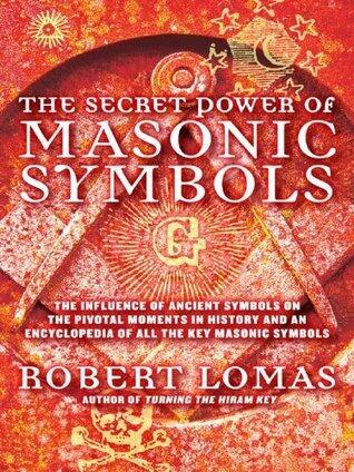 The Secret Power of Masonic Symbols: The Influence of Ancient Symbols on the Pivotal Moments in History and an Encyclopedia of All the Key Masonic Terms