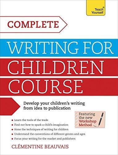 Complete Writing For Children Course: Develop your childrens writing from idea to publication