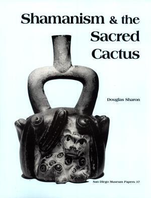 Shamanism & The Sacred Cactus: Ethnoarchaeological Evidence For San Pedro Use In Northern Peru = Shamanismo & El Cacto Sagrado