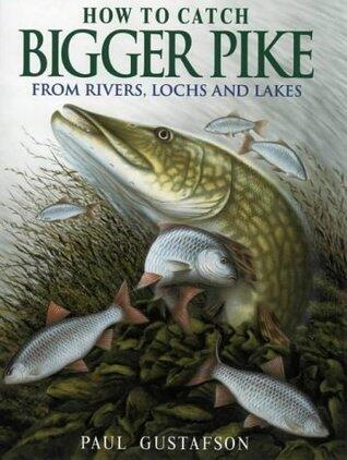 How to Catch Bigger Pike: From Rivers, Lochs and Lakes