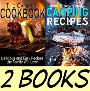 Camping Cookbook Package: The Camping Cookbook: Delicious and Mostly Easy Recipes the Family Will Love and Quick and Easy Family Camping Recipes: Delicious ... Packet Meals