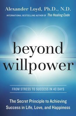 Beyond Willpower: The Secret Principle to Achieving Success in Life, Love, and Happiness