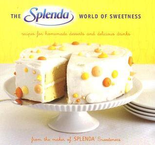 The SPLENDA World of Sweetness: Recipes for Homemade Desserts and Delicious Drinks