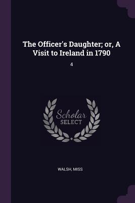 The Officer's Daughter; or, A Visit to Ireland in 1790: 4