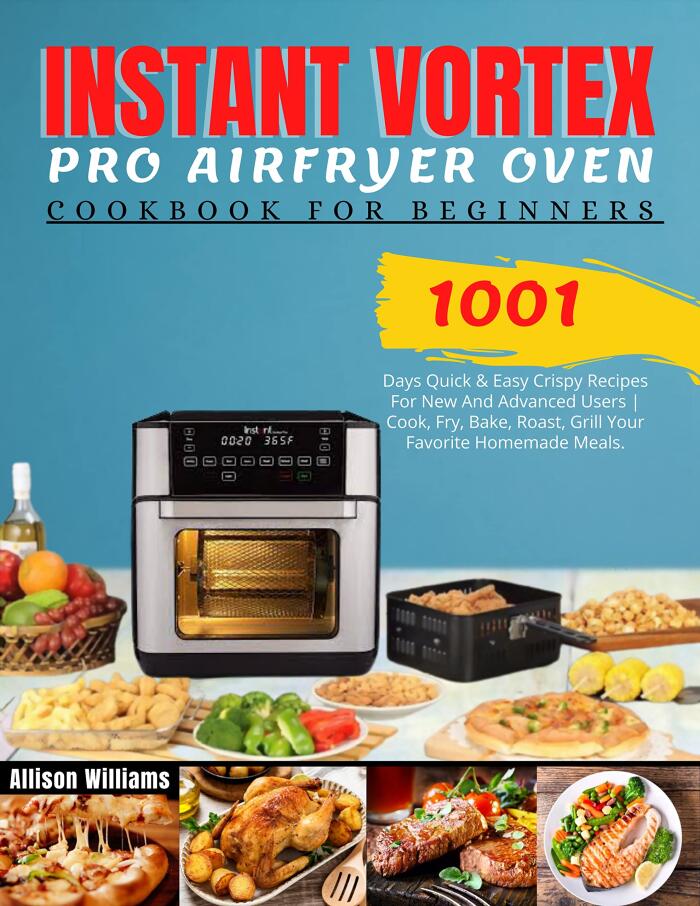 Instant Vortex Pro Airfryer Oven Cookbook for Beginners: 1001 Days Quick & Easy Crispy Recipes