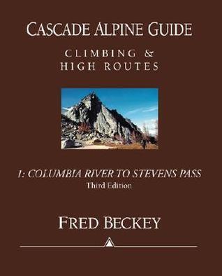 Cascade Alpine Guide: Climbing and High Routes (Vol 1: Columbia River to Stevens Pass)