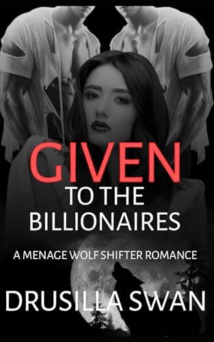 Given to the Billionaires: A Menage Wolf Shifter Romance