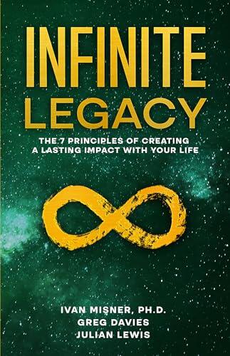 Infinite Legacy: The 7 Principles of Creating a Lasting Impact With Your Life