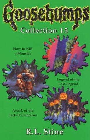 Goosebumps Collection 15 (How to Kill a Monster, Legend of the Lost Legend, Attack of the Jack-o'-Lanterns)