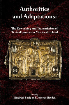 Authorities and Adaptations: The Reworking and Transmission of Textual Sources in Medieval Ireland