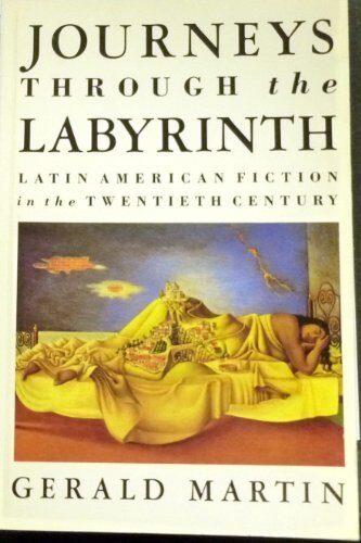 Journeys Through the Labyrinth: Latin American Fiction in the Twentieth Century (Critical Studies in Latin American Culture) by Maritn, Gerald (1989) Paperback