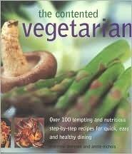 The Contented Vegetarian: Over 100 Tempting and Nutritious Step-by-Step Recipes for Quick, Easy and Healthy Dining