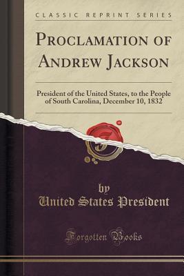 Proclamation of Andrew Jackson: President of the United States, to the People of South Carolina, December 10, 1832