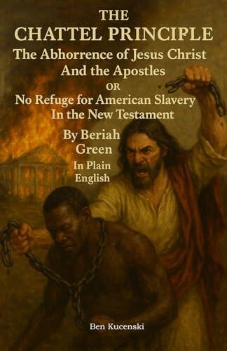 The Chattel Principle: The Abhorrence of Jesus Christ and the Apostles; No Refuge for American Slavery in the New Testament