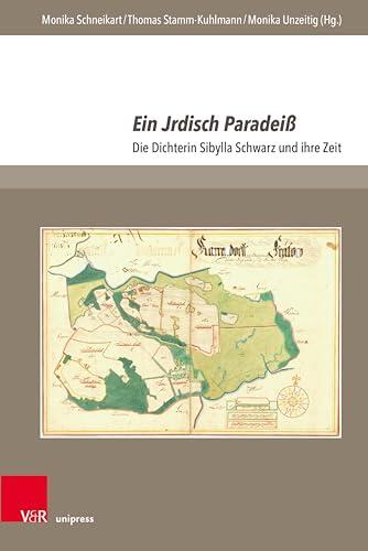 Ein Jrdisch Paradeiß: Die Dichterin Sibylla Schwarz und ihre Zeit (The Early Modern World 8)