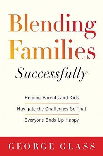 Blending Families Successfully: Helping Parents and Kids Navigate the Challenges So That Everyone Ends Up Happy by M.D. George S. Glass David Tabatsky